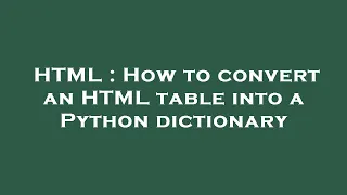 HTML How to convert an HTML table into a Python dictionary