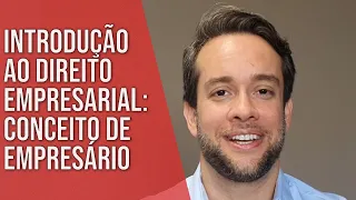 INTRODUÇÃO AO DIREITO EMPRESARIAL - CONCEITO DE EMPRESÁRIO