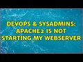 DevOps SysAdmins Apache2 is not starting my webserver 3 Solutions