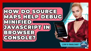 How Do Source Maps Help Debug Minified JavaScript In Browser Console - Learn To Troubleshoot