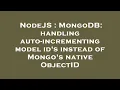 NodeJS MongoDB handling auto-incrementing model id s instead of Mongo s native ObjectID