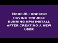 NodeJS docker having trouble running npm install after creating a new user