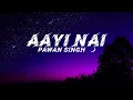 Aayi Nai - Pawan Singh | Lyrics Remix