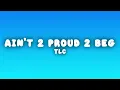 TLC - Ain't 2 Proud 2 Beg (Lyrics)