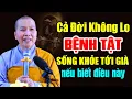 Lagu CẢ ĐỜI KHÔNG LO BỆNH TẬT, KHỎE MẠNH TỚI GIÀ CHÚ Ý 2 ĐIỀU | Ni Sư Thích Nữ Như Lan