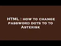 Download Lagu HTML : how to change password dots to to Asterisk