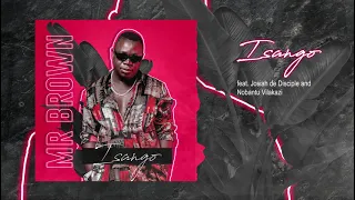 mr brown isango ft josiah de disciple u0026 nobantu vilakazi official audio 
