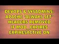 DevOps SysAdmins Apache always set headers removed if mod - expires ExpiresActive On