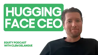 Hugging Face s CEO on why companies are done renting their AI Equity Podcast