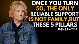 ONCE YOU TURN 50 THE ONLY RELIABLE SUPPORT IS NOT FAMILY BUT THESE FIVE PILLARS BRENE BROWN 