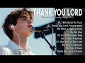 Download Lagu THANK YOU LORD ~ Best Christian Worship Songs of 2025 -Nonstop Christian Gospel Songs -Worship Songs