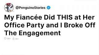 My Fiancée Did THIS at Her Office Party and I Broke Off The Engagement