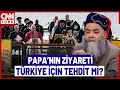 Lagu Papa'nın Türkiye Ziyareti, Türkiye'ye Yönelik Tehdit Mi? Cübbeli Ahmet Hoca CNN TÜRK'te Anlattı!