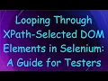 Looping Through XPath-Selected DOM Elements in Selenium A Guide for Testers
