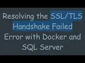 Resolving the Handshake Failed Error with Docker and SQL Server