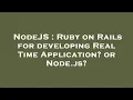NodeJS Ruby on Rails for developing Real Time Application or Node js