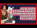 How Does Python Object Interning Make Variables Efficient - Python Code School