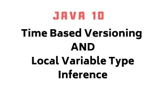 Java 10 New Features Time based versioning Local Variable Type Inference