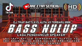 dj trap battle sumbersewu flauta v2 cek sound full bass nulup terbaru 2026 by lare etan semeru