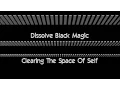 Lagu DISSOLVE BLACK MAGIC \u0026 CLEARING THE SPACE OF SELF