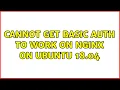 Cannot get basic auth to work on nginx on Ubuntu 18 04
