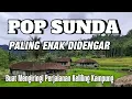 LAGU SUNDA LAWAS PILIHAN BUAT MENGIRINGI PERJALANAN SANTAI 