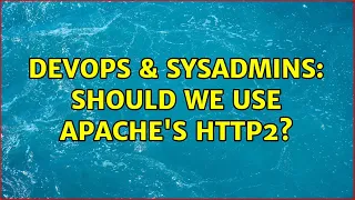 DevOps SysAdmins Should we use Apache s HTTP2