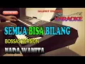 Download Lagu SEMUA BISA BILANG [BOSSAS VERSION] KARAOKE NADA WANITA GIS=DO
