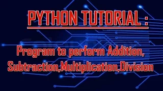 Python Tutorial Create an Application to perform Addition Subtraction Multiplication Division