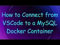 How to Connect from VSCode to a MySQL Docker Container