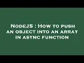 NodeJS How to push an object into an array in async function