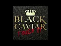 Black Caviar - Touch It
