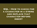 SQL How to check for a character in a string and replace that character before insert