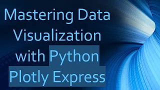 Mastering Data Visualization with Python Plotly Express