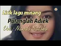 Download Lagu Lirik lagu minang, Pulanglah Adiek, Voc : Nando Satoko, @ikbtschanel