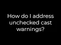 Java How do I address unchecked cast warnings 5solution