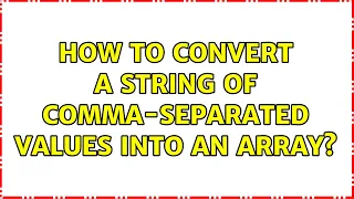 How to convert a string of comma-separated values into an array 2 Solutions