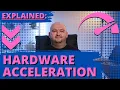 Hardware Acceleration EXPLAINED