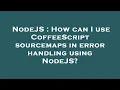 NodeJS How can I use CoffeeScript sourcemaps in error handling using NodeJS