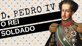 ARQUIVO CONFIDENCIAL #4: D. PEDRO IV, o rei soldado