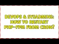 DevOps SysAdmins How to restart PHP-FPM from cron 2 Solutions