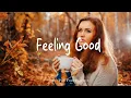 Lagu Feeling Good β¨ Morning songs for a positive day | Best Indie/Pop/Folk/Acoustic Playlist