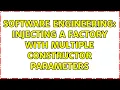Software Engineering Injecting a factory with multiple constructor parameters 2 Solutions