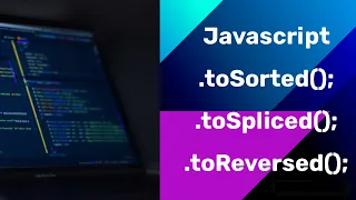 Javascript toSorted toSpliced toReversed methods