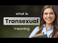 Transexual what is TRANSEXUAL meaning