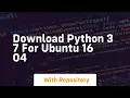 download python 3 7 for ubuntu 16 04