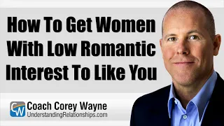 How To Get Women With Low Romantic Interest To Like You