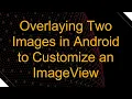 Overlaying Two Images in Android to Customize an ImageView