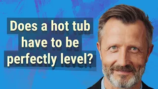 Does a hot tub have to be perfectly level
