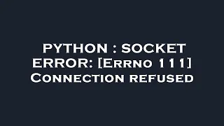 PYTHON SOCKET ERROR Errno 111 Connection refused